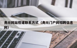 梧州务川网站搭建联系方式（务川门户网招聘信息网）